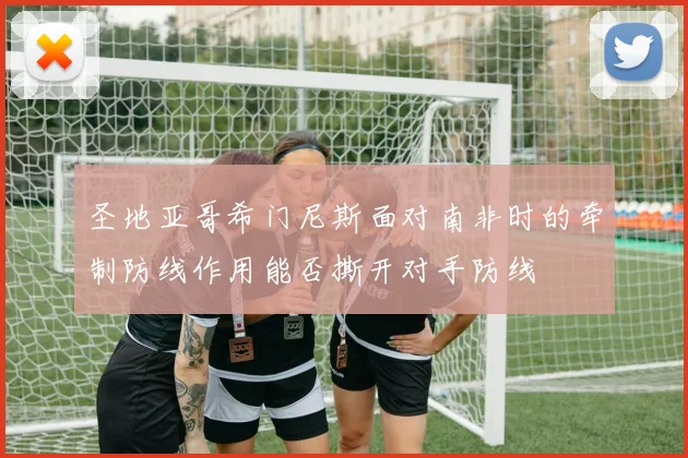 圣地亚哥希门尼斯面对南非时的牵制防线作用能否撕开对手防线